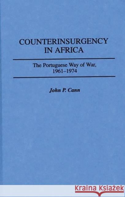 Counterinsurgency in Africa: The Portuguese Way of War, 1961-1974 Cann, John P. 9780313301896 Greenwood Press