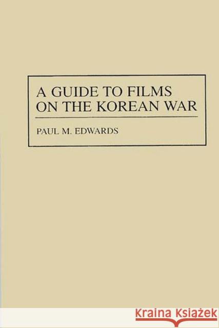 A Guide to Films on the Korean War Paul M. Edwards 9780313303166 Greenwood Press