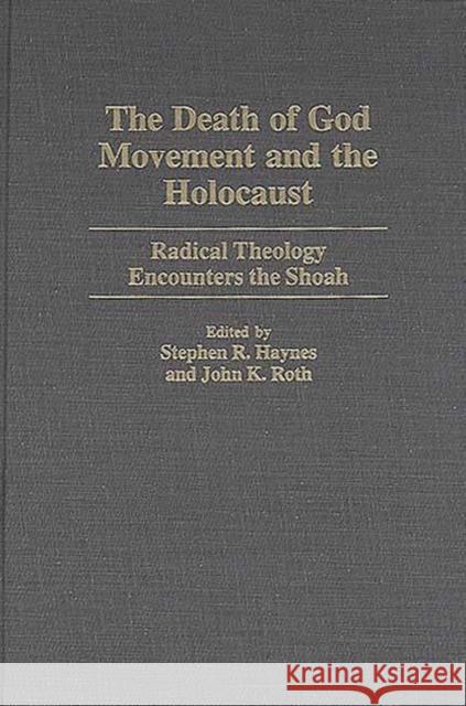 The Death of God Movement and the Holocaust: Radical Theology Encounters the Shoah Haynes, Stephen R. 9780313303654 Greenwood Press