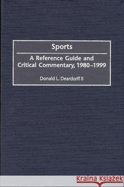 Sports: A Reference Guide and Critical Commentary, 1980-1999 Deardorff, Donald L. 9780313304453 Greenwood Press