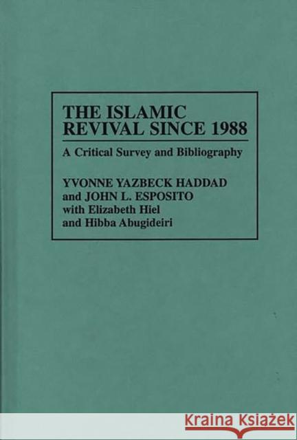 The Islamic Revival Since 1988: A Critical Survey and Bibliography Esposito, John L. 9780313304804