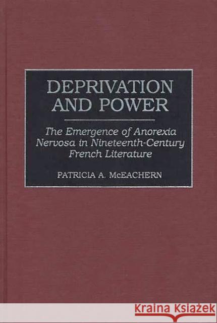 Deprivation and Power: The Emergence of Anorexia Nervosa in Nineteenth-Century French Literature McEachern, Patricia 9780313305184 Greenwood Press