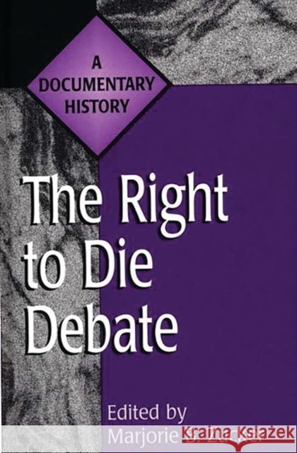 The Right to Die Debate: A Documentary History Zucker, Marjorie B. 9780313305221 Greenwood Press