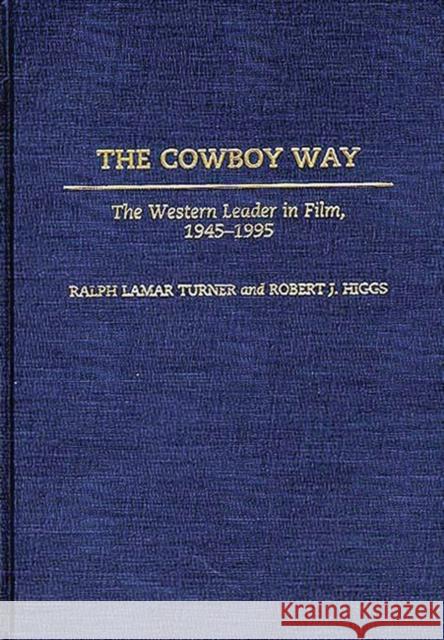 The Cowboy Way: The Western Leader in Film, 1945-1995 Higgs, Robert J. 9780313308710 Greenwood Press