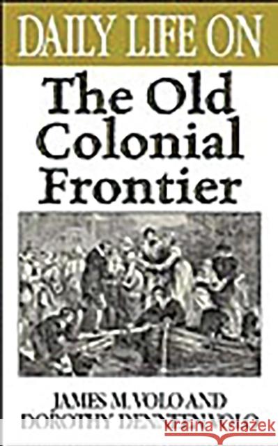 Daily Life on the Old Colonial Frontier James M. Volo Dorothy Denneen Volo 9780313311031 Greenwood Press