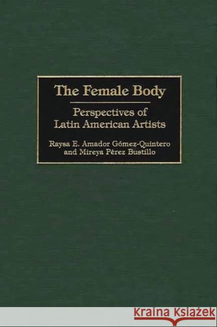 The Female Body: Perspectives of Latin American Artists Gómez-Quintero, Raysa E. 9780313311208 Greenwood Press