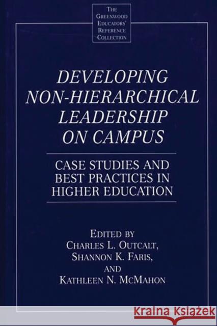 Developing Non-Hierarchical Leadership on Campus: Case Studies and Best Practices in Higher Education Faris, Shannon 9780313311789 Greenwood Press