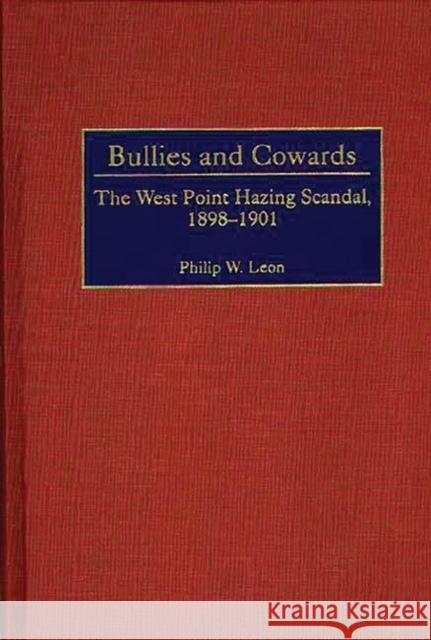 Bullies and Cowards: The West Point Hazing Scandal, 1898-1901 Leon, Philip 9780313312229 Greenwood Press