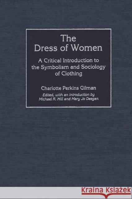 The Dress of Women: A Critical Introduction to the Symbolism and Sociology of Clothing Gilman, Charlotte Perkins 9780313312700 Greenwood Press