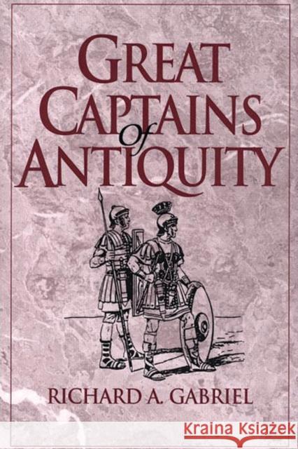 Great Captains of Antiquity Richard A. Gabriel 9780313312854 Greenwood Press