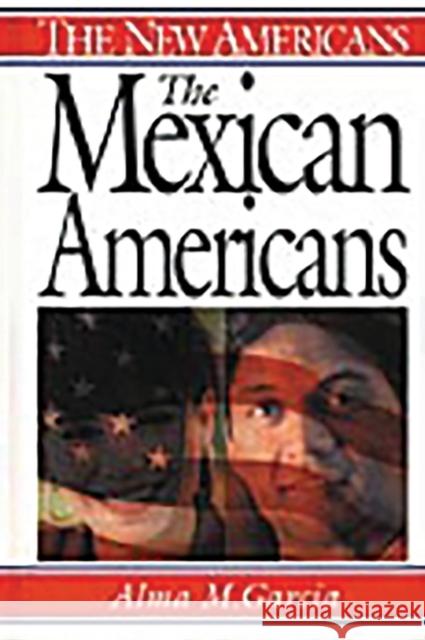 The Mexican Americans Alma M. Garcia 9780313314995 Greenwood Press