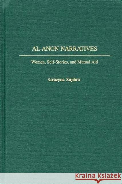 Al-Anon Narratives: Women, Self-Stories, and Mutual Aid Zajdow, Grazyna 9780313315961 Greenwood Press