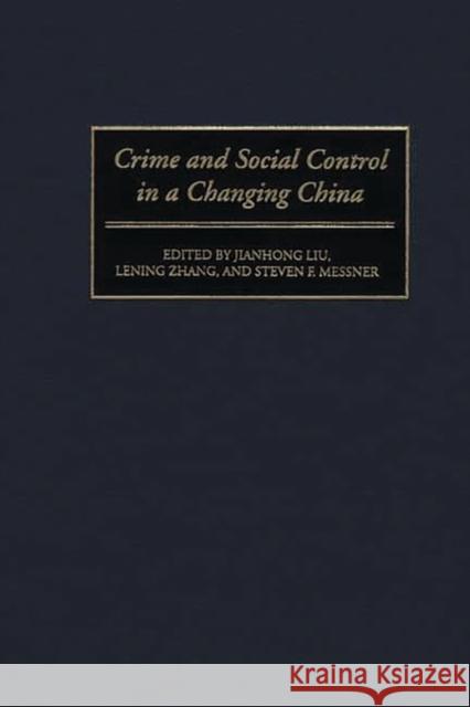 Crime and Social Control in a Changing China Jianhong Liu Lening Zhang Steven F. Messner 9780313316524