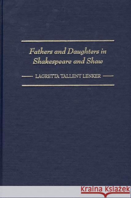 Fathers and Daughters in Shakespeare and Shaw Lagretta Tallent Lenker 9780313317545 Greenwood Press