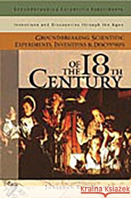 Groundbreaking Scientific Experiments, Inventions, and Discoveries of the 18th Century Jonathan Shectman Robert E. Krebs 9780313320156 Greenwood Press