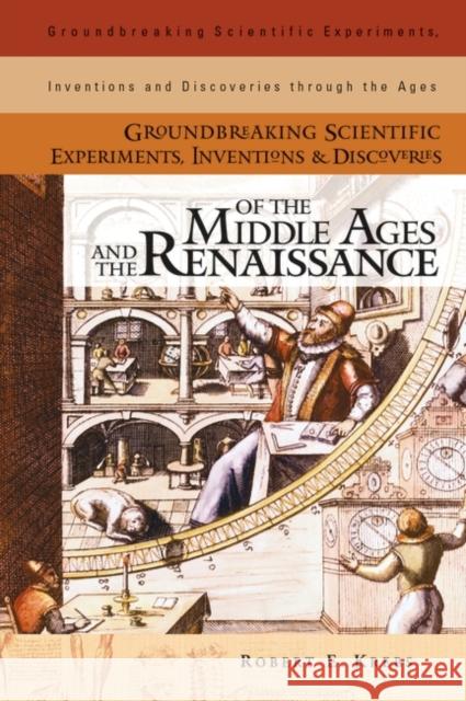 Groundbreaking Scientific Experiments, Inventions, and Discoveries of the Middle Ages and the Renaissance Robert E. Krebs Robert E. Krebs 9780313324338 Greenwood Press
