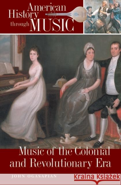 Music of the Colonial and Revolutionary Era John Ogasapian 9780313324352 Greenwood Press