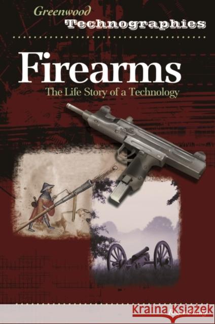 Firearms: The Life Story of a Technology Pauly, Roger 9780313327964 Greenwood Press