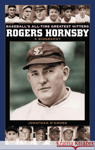 Rogers Hornsby: A Biography D'Amore, Jonathan 9780313328701 Greenwood Press