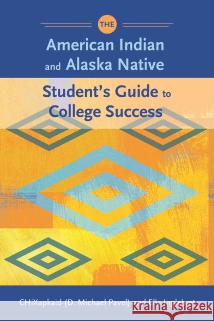 The American Indian and Alaska Native Student's Guide to College Success D. Michael Pavel Ella Inglebret 9780313329586 Greenwood Press