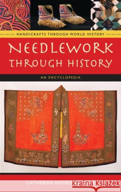 Needlework Through History: An Encyclopedia Leslie, Catherine Amoroso 9780313335488 Greenwood Press