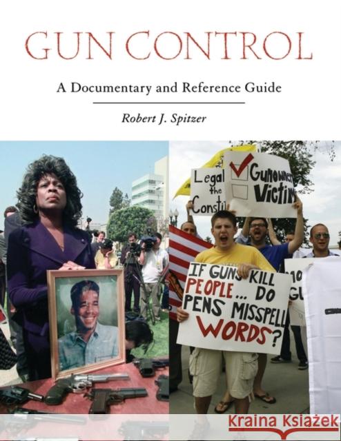 Gun Control: A Documentary and Reference Guide Spitzer, Robert J. 9780313345661 Greenwood Press