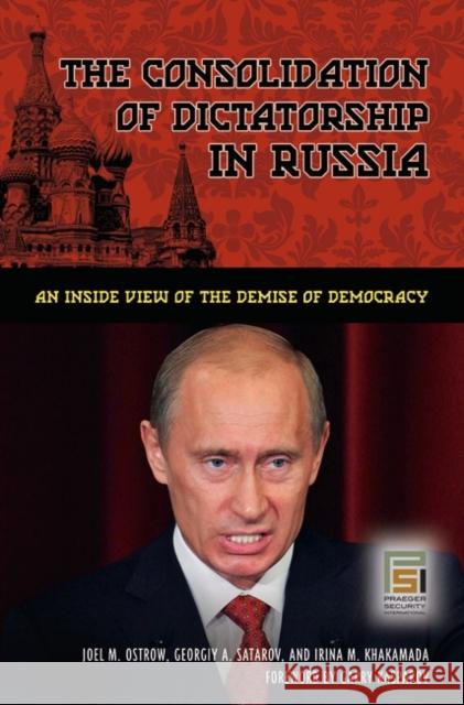 The Consolidation of Dictatorship in Russia: An Inside View of the Demise of Democracy Ostrow, Joel M. 9780313345944 Praeger Security International