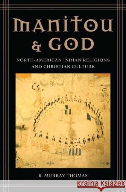 Manitou and God: North-American Indian Religions and Christian Culture Thomas, R. Murray 9780313347795
