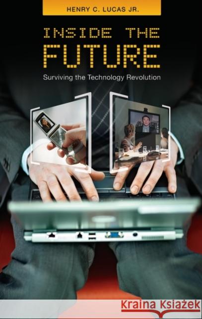 Inside the Future: Surviving the Technology Revolution Lucas, Henry C. 9780313348266 Praeger Publishers