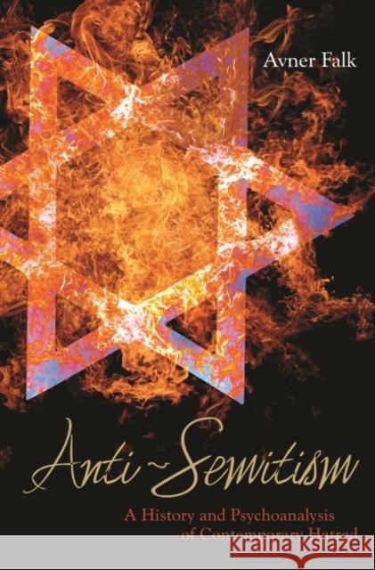 Anti-Semitism: A History and Psychoanalysis of Contemporary Hatred Falk, Avner 9780313353840 Praeger Publishers