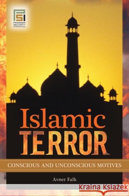 Islamic Terror: Conscious and Unconscious Motives Falk, Avner 9780313357640 Praeger Security International