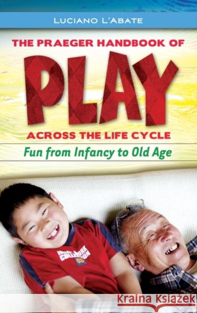 The Praeger Handbook of Play Across the Life Cycle: Fun from Infancy to Old Age L'Abate, Luciano 9780313359293 Greenwood Publishing Group