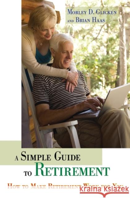 A Simple Guide to Retirement: How to Make Retirement Work for You Glicken, Morley D. 9780313372292 Praeger Publishers
