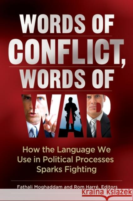 Words of Conflict, Words of War: How the Language We Use in Political Processes Sparks Fighting Moghaddam, Fathali M. 9780313376764