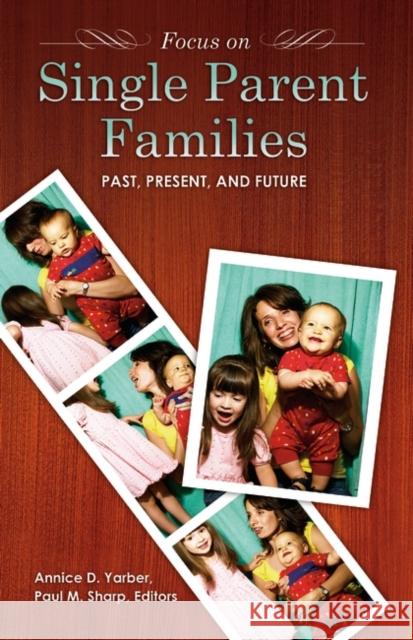 Focus on Single-Parent Families: Past, Present, and Future Yarber, Annice 9780313379505 Praeger Publishers