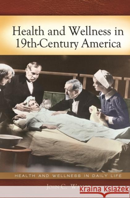 Health and Wellness in 19th-Century America John C. Waller 9780313380440