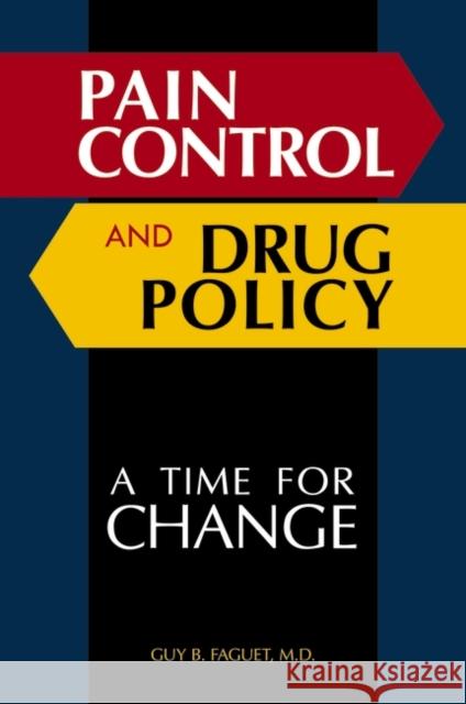Pain Control and Drug Policy: A Time for Change Faguet, Guy B. 9780313382802 Praeger Publishers