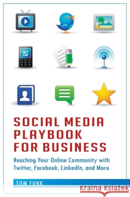 Social Media Playbook for Business: Reaching Your Online Community with Twitter, Facebook, LinkedIn, and More Funk, Tom 9780313386268 Praeger Publishers