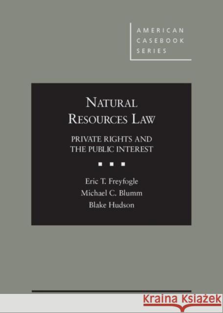 Natural Resources Law: Private Rights and the Public Interest Eric T. Freyfogle Michael C. Blumm Blake Hudson 9780314289124 West Academic Press