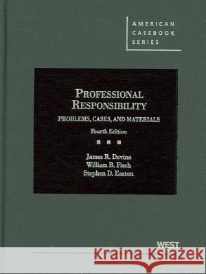 Devine, Fisch and Easton's Problems, Cases and Materials on Professional Responsibility, 4th James R. Devine William B. Fisch Stephen D. Easton 9780314908858