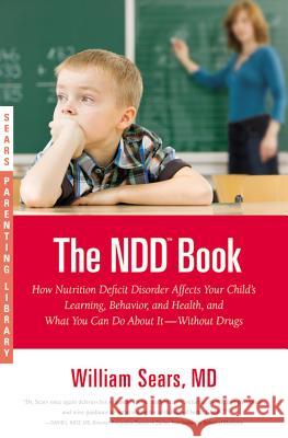 The N.D.D. Book: How Nutrition Deficit Disorder Affects Your Child's Learning, Behavior, and Health, and What You Can Do about It--With Sears, Martha 9780316043441 Little Brown and Company
