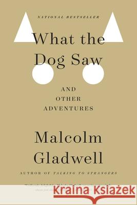 What the Dog Saw: And Other Adventures Malcolm Gladwell 9780316078573 Little Brown and Company
