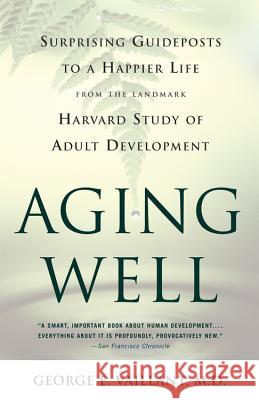 Aging Well: Surprising Guideposts to a Happier Life from the Landmark Study of Adult Development George E. Vaillant 9780316090070 Little Brown and Company
