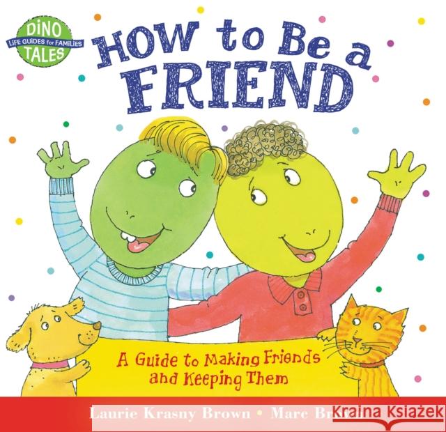 How to Be a Friend: A Guide to Making Friends and Keeping Them Krasny Brown, Laurie 9780316111539 Little Brown and Company