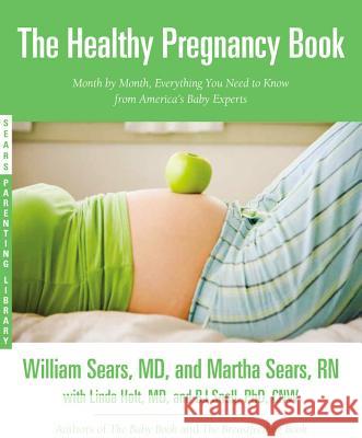 The Healthy Pregnancy Book: Month by Month, Everything You Need to Know from America's Baby Experts William Sears Martha Sears Linda Holt 9780316187435 Little Brown and Company