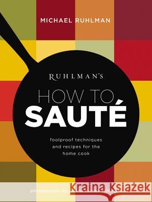Ruhlman's How to Saute: Foolproof Techniques and Recipes for the Home Cook Ruhlman, Michael 9780316254151 Little Brown and Company