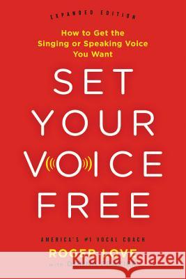 Set Your Voice Free: How to Get the Singing or Speaking Voice You Want Roger Love Donna Frazier 9780316311267 Little Brown and Company