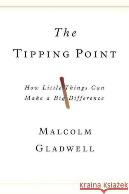The Tipping Point: How Little Things Can Make a Big Difference Malcolm Gladwell 9780316316965 Little Brown and Company