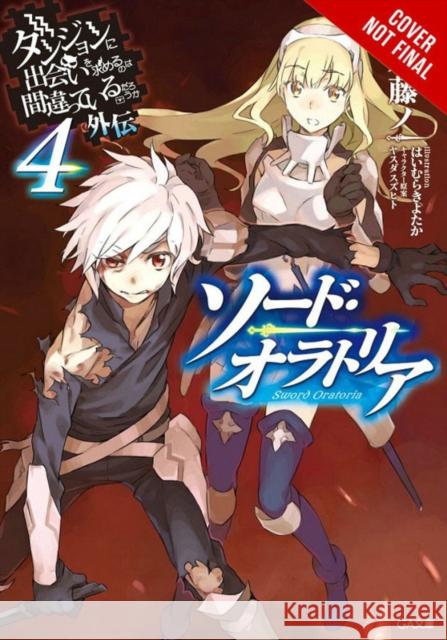 Is It Wrong to Try to Pick Up Girls in a Dungeon? On the Side: Sword Oratoria, Vol. 4 (light novel) Fujino Omori 9780316318228