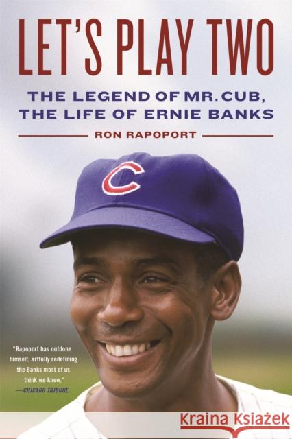 Let's Play Two: The Legend of Mr. Cub, the Life of Ernie Banks Ron Rapoport 9780316318624 Hachette Books